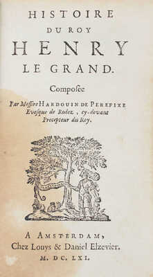 [Перефикс де Б.А. де. История короля Генриха Великого]. Péréfixe B.H. de. Histoire du roy Henry le Grand. Amsterdam: Сhez Louys et Daniel Elzevier, 1661.